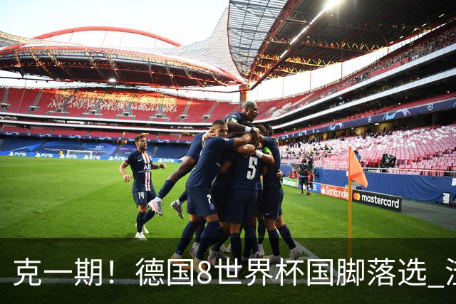 克一期！德国8世界杯国脚落选 渣叔：把这面旗赢回来